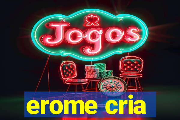 erome cria